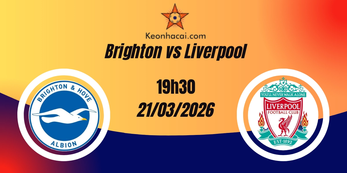 Nhận Định Brighton vs Liverpool Premier League 21/03/2026